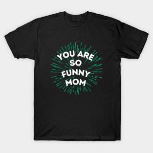 you are so funny mom T-Shirt